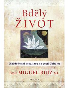Bdělý život. Každodenní meditace na cestě Toltéků